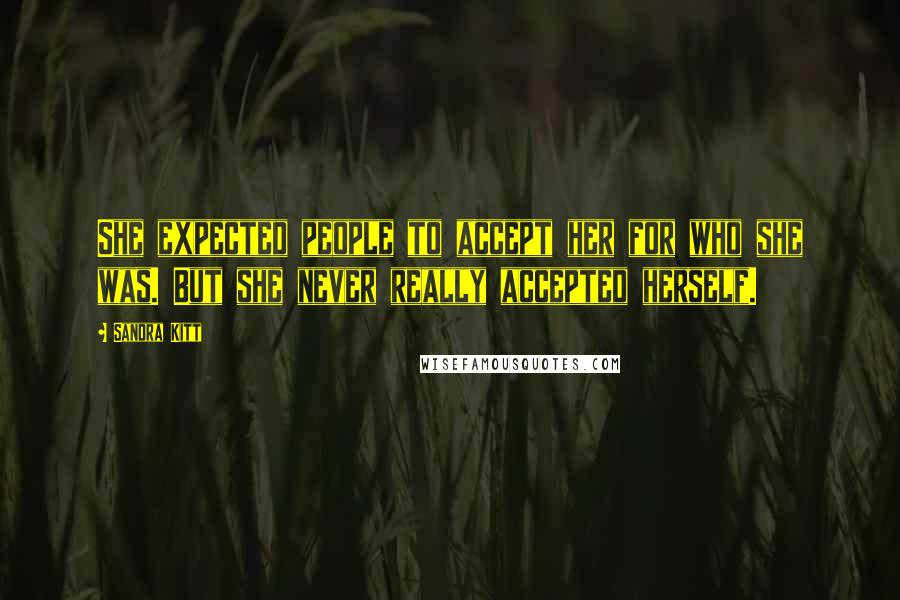 Sandra Kitt Quotes: She expected people to accept her for who she was. But she never really accepted herself.