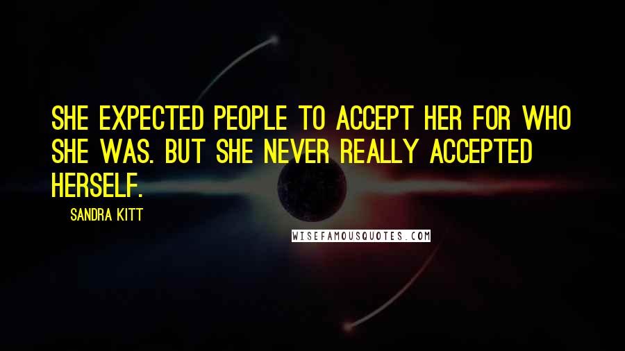 Sandra Kitt Quotes: She expected people to accept her for who she was. But she never really accepted herself.