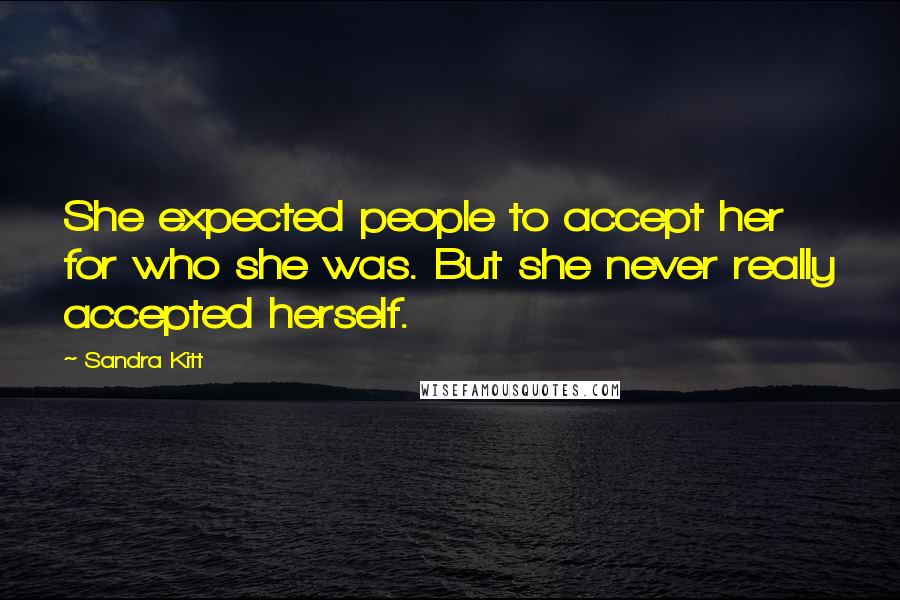 Sandra Kitt Quotes: She expected people to accept her for who she was. But she never really accepted herself.