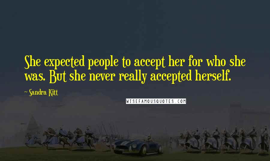 Sandra Kitt Quotes: She expected people to accept her for who she was. But she never really accepted herself.