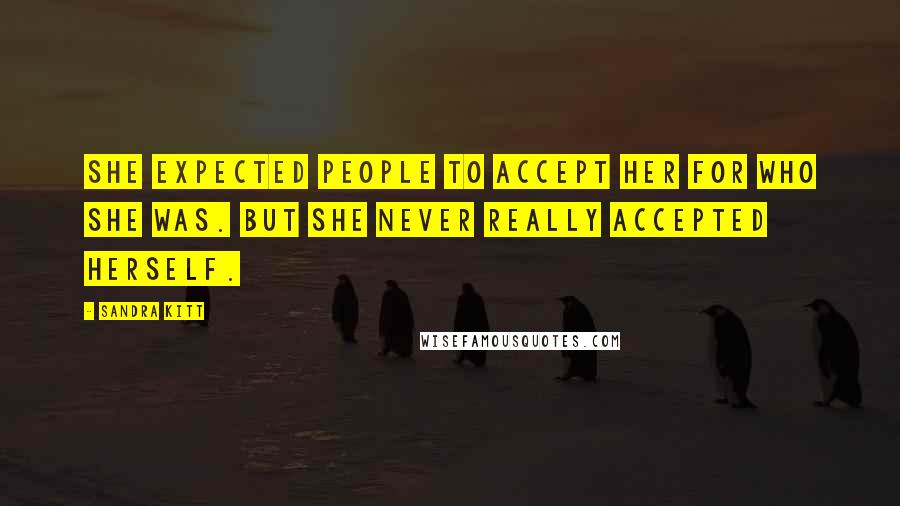 Sandra Kitt Quotes: She expected people to accept her for who she was. But she never really accepted herself.