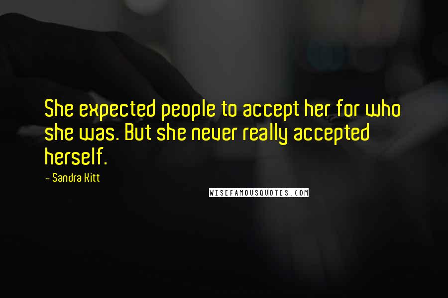 Sandra Kitt Quotes: She expected people to accept her for who she was. But she never really accepted herself.