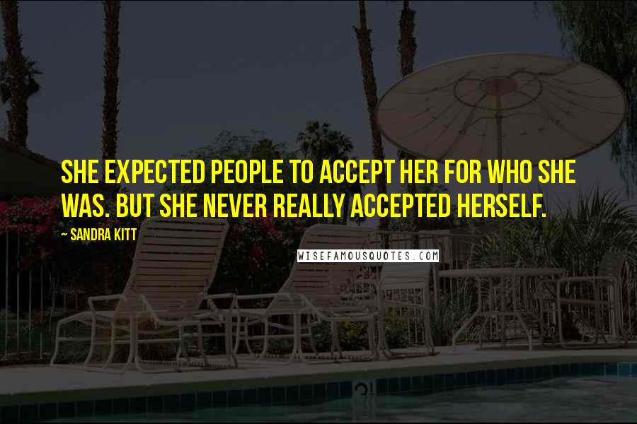 Sandra Kitt Quotes: She expected people to accept her for who she was. But she never really accepted herself.