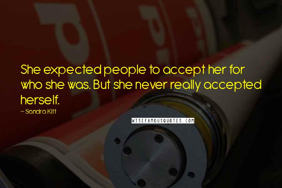 Sandra Kitt Quotes: She expected people to accept her for who she was. But she never really accepted herself.