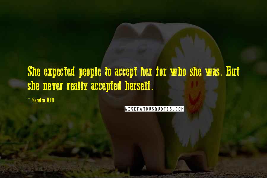 Sandra Kitt Quotes: She expected people to accept her for who she was. But she never really accepted herself.