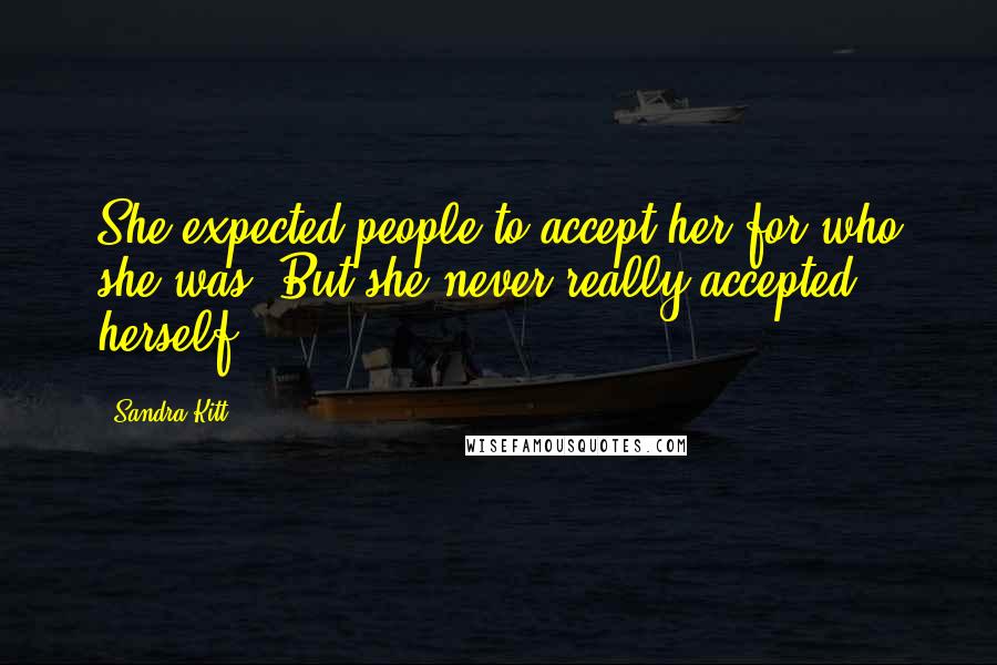 Sandra Kitt Quotes: She expected people to accept her for who she was. But she never really accepted herself.