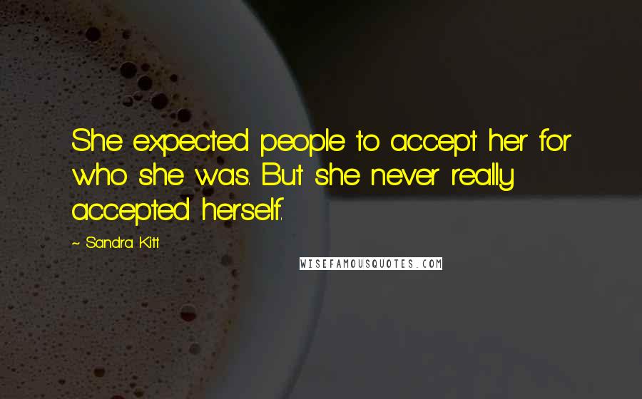 Sandra Kitt Quotes: She expected people to accept her for who she was. But she never really accepted herself.