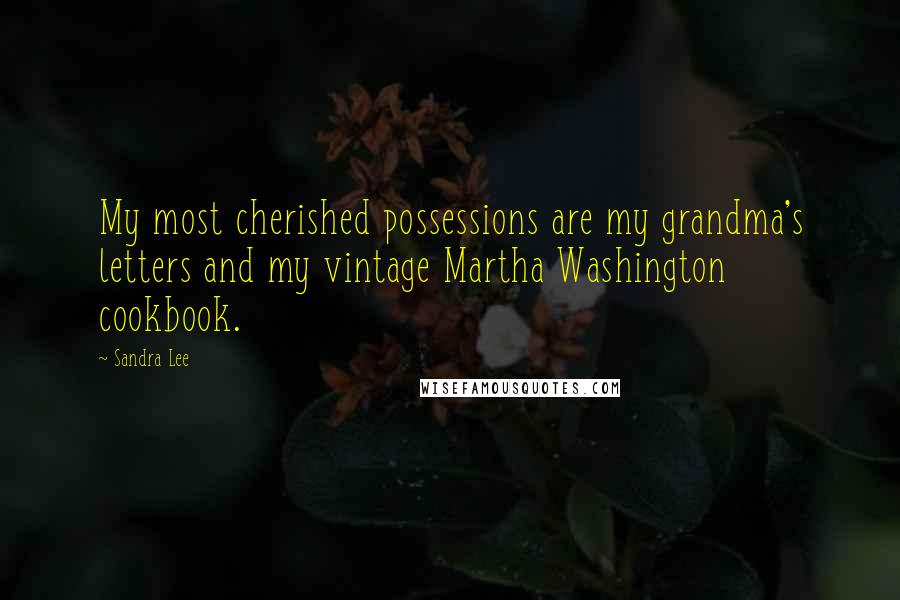 Sandra Lee Quotes: My most cherished possessions are my grandma's letters and my vintage Martha Washington cookbook.