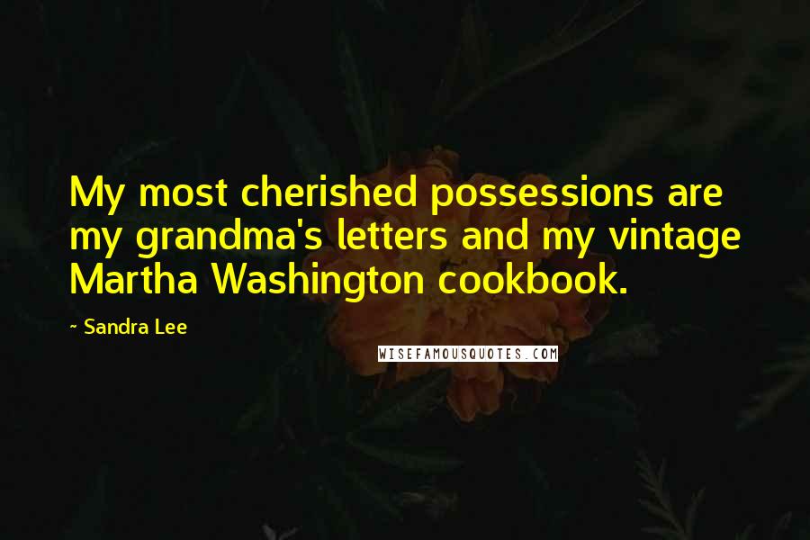 Sandra Lee Quotes: My most cherished possessions are my grandma's letters and my vintage Martha Washington cookbook.