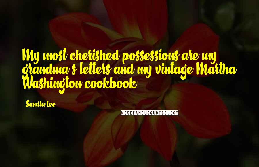 Sandra Lee Quotes: My most cherished possessions are my grandma's letters and my vintage Martha Washington cookbook.