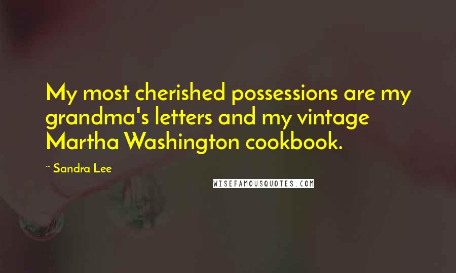 Sandra Lee Quotes: My most cherished possessions are my grandma's letters and my vintage Martha Washington cookbook.