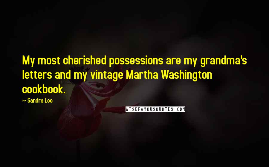 Sandra Lee Quotes: My most cherished possessions are my grandma's letters and my vintage Martha Washington cookbook.