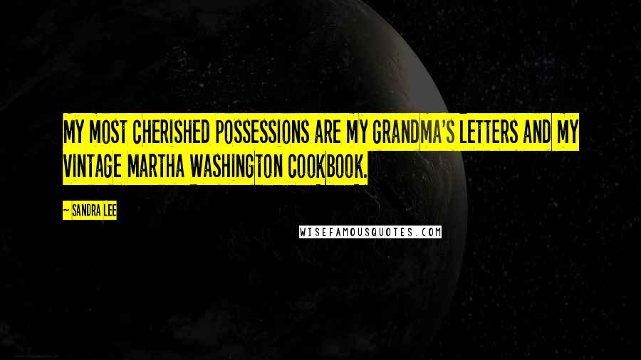 Sandra Lee Quotes: My most cherished possessions are my grandma's letters and my vintage Martha Washington cookbook.