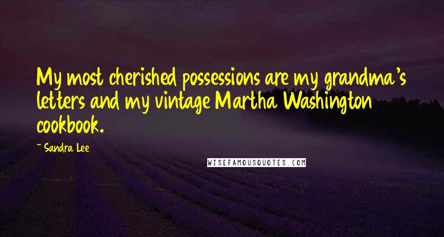 Sandra Lee Quotes: My most cherished possessions are my grandma's letters and my vintage Martha Washington cookbook.