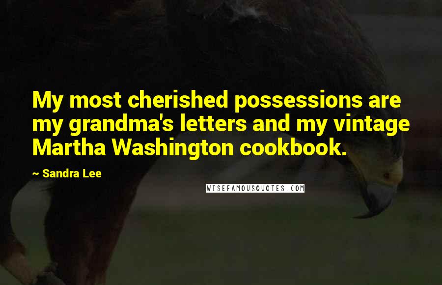 Sandra Lee Quotes: My most cherished possessions are my grandma's letters and my vintage Martha Washington cookbook.