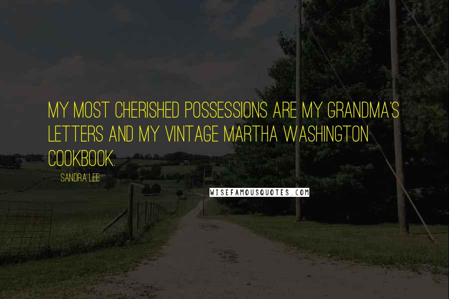 Sandra Lee Quotes: My most cherished possessions are my grandma's letters and my vintage Martha Washington cookbook.