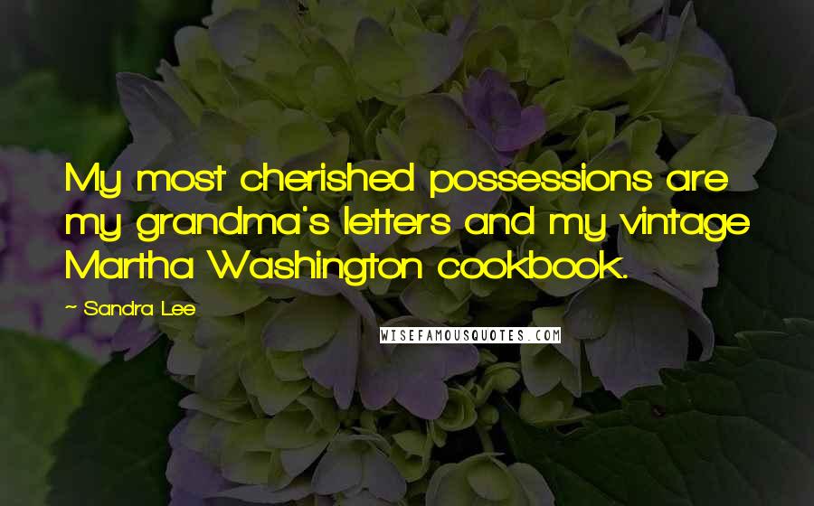 Sandra Lee Quotes: My most cherished possessions are my grandma's letters and my vintage Martha Washington cookbook.