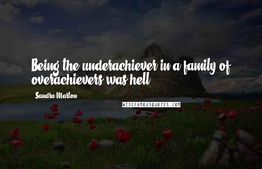 Sandra Marton Quotes: Being the underachiever in a family of overachievers was hell.