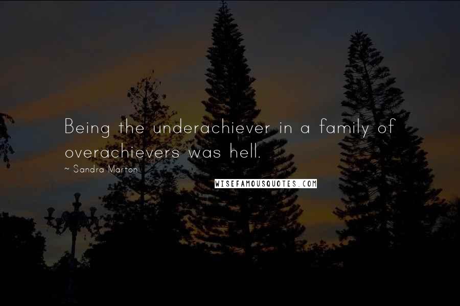 Sandra Marton Quotes: Being the underachiever in a family of overachievers was hell.