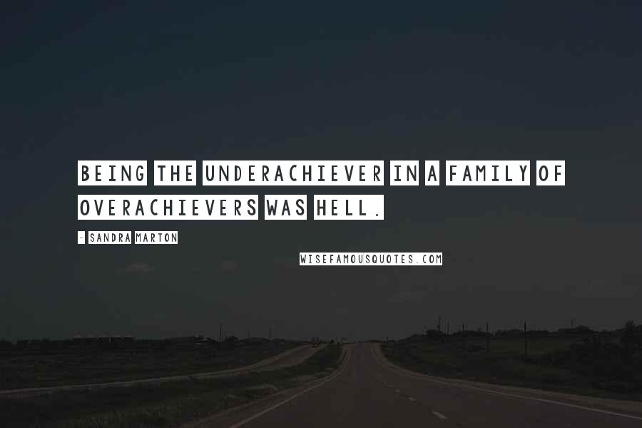 Sandra Marton Quotes: Being the underachiever in a family of overachievers was hell.