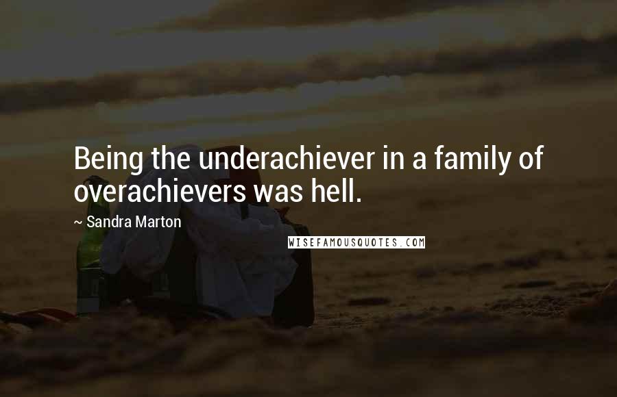 Sandra Marton Quotes: Being the underachiever in a family of overachievers was hell.