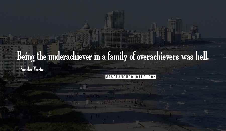 Sandra Marton Quotes: Being the underachiever in a family of overachievers was hell.