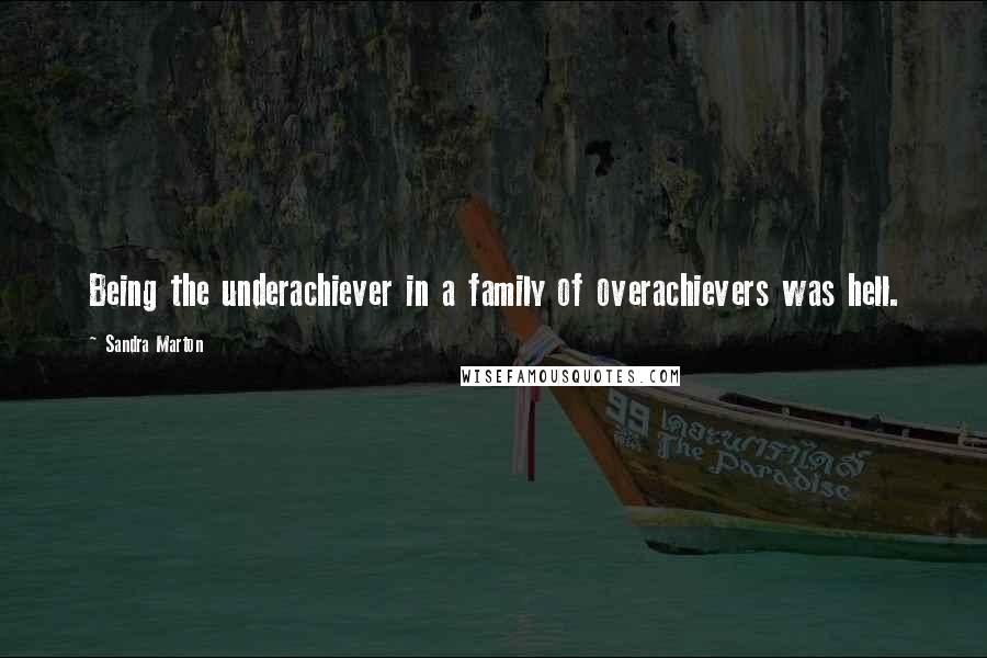 Sandra Marton Quotes: Being the underachiever in a family of overachievers was hell.