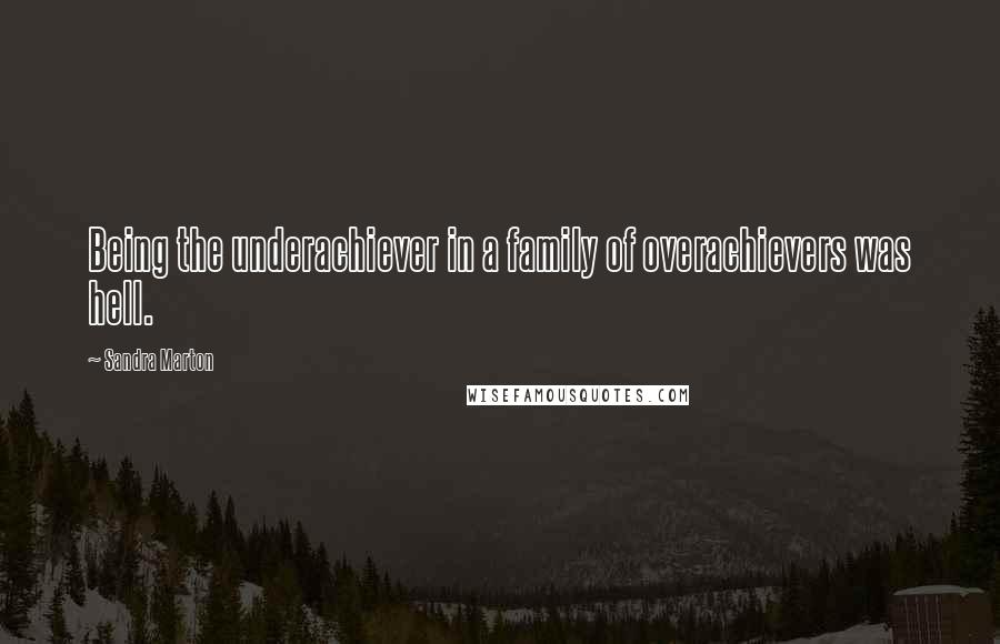 Sandra Marton Quotes: Being the underachiever in a family of overachievers was hell.