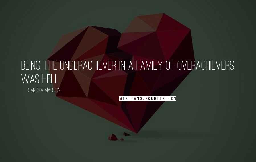 Sandra Marton Quotes: Being the underachiever in a family of overachievers was hell.