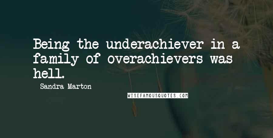 Sandra Marton Quotes: Being the underachiever in a family of overachievers was hell.