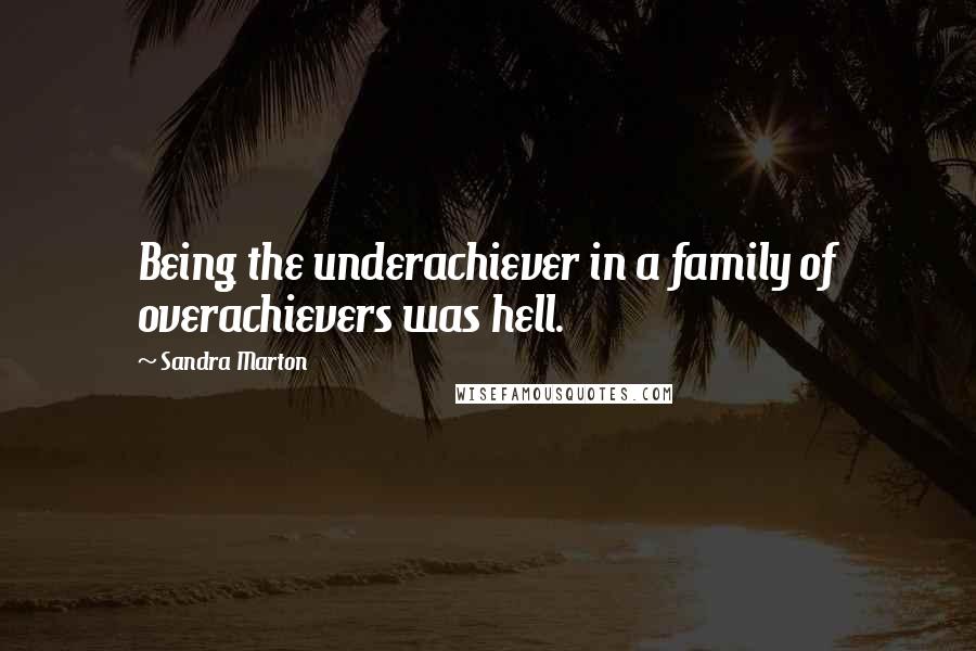 Sandra Marton Quotes: Being the underachiever in a family of overachievers was hell.