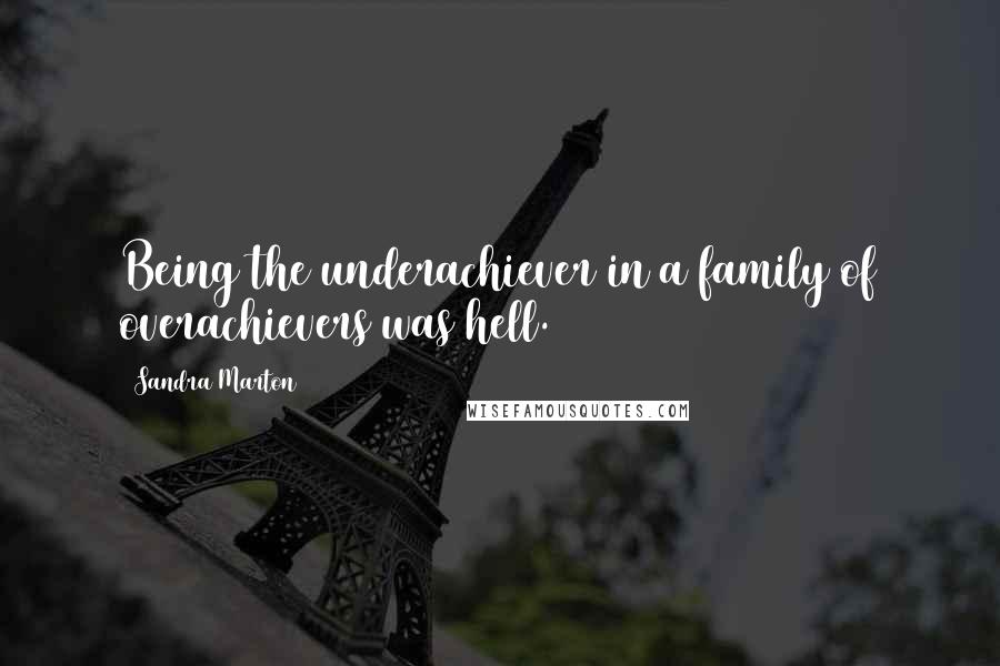 Sandra Marton Quotes: Being the underachiever in a family of overachievers was hell.