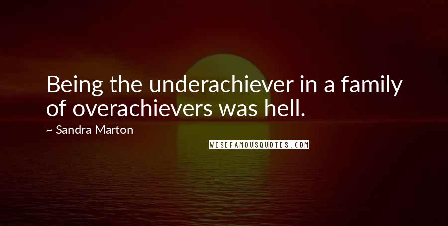 Sandra Marton Quotes: Being the underachiever in a family of overachievers was hell.
