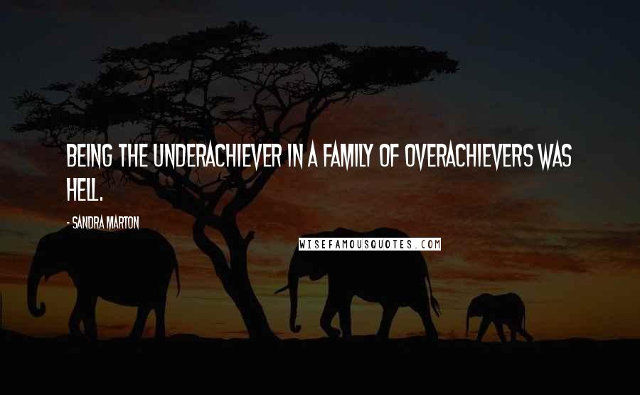 Sandra Marton Quotes: Being the underachiever in a family of overachievers was hell.