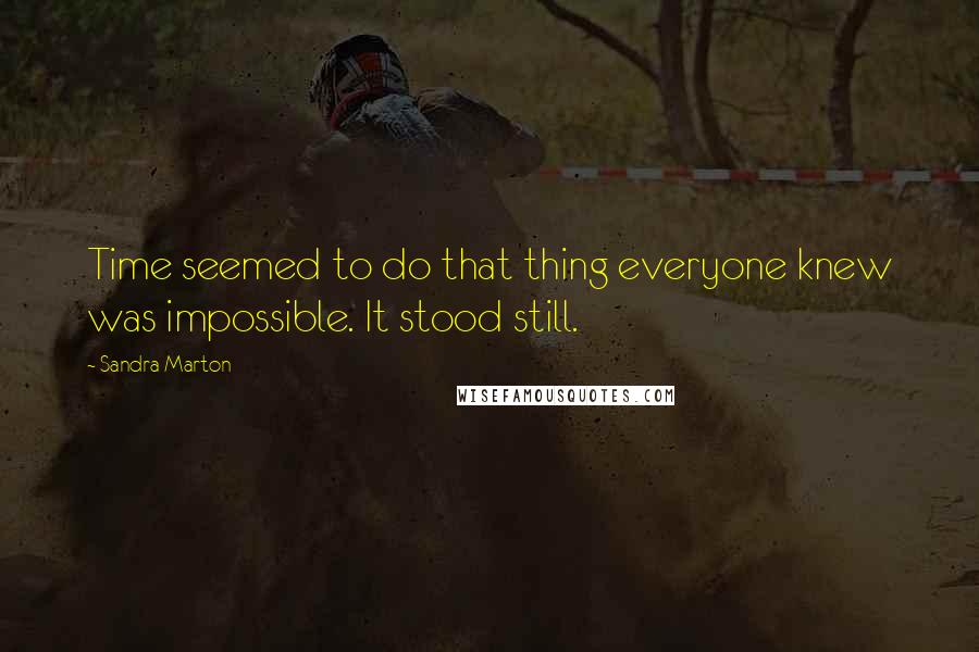 Sandra Marton Quotes: Time seemed to do that thing everyone knew was impossible. It stood still.