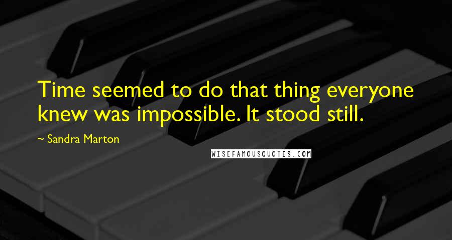 Sandra Marton Quotes: Time seemed to do that thing everyone knew was impossible. It stood still.