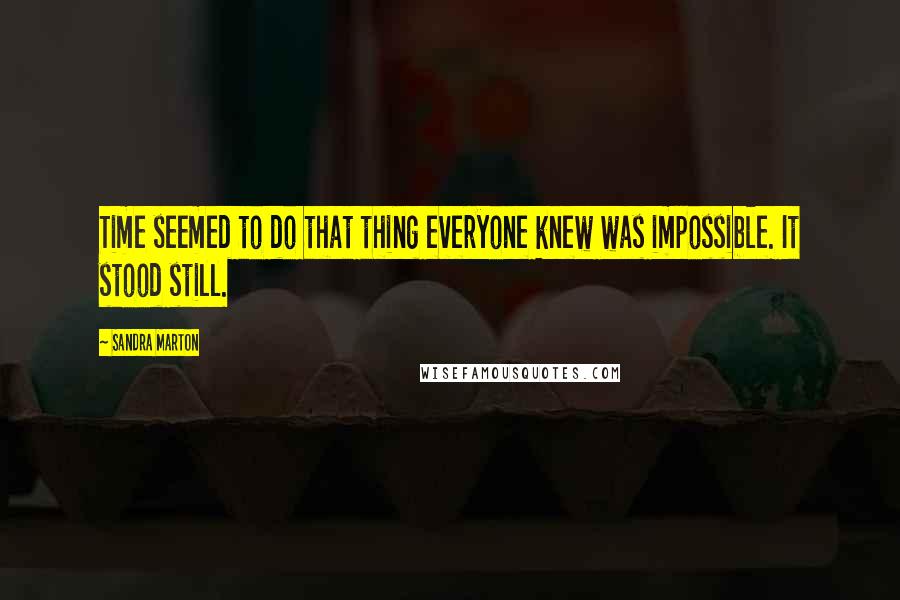 Sandra Marton Quotes: Time seemed to do that thing everyone knew was impossible. It stood still.