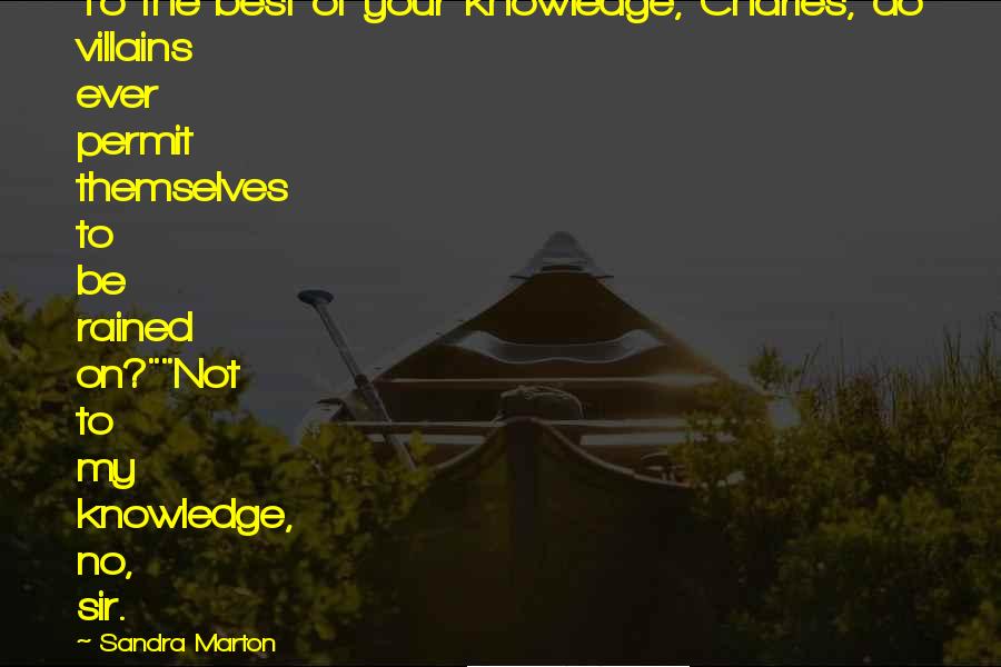 Sandra Marton Quotes: To the best of your knowledge, Charles, do villains ever permit themselves to be rained on?""Not to my knowledge, no, sir.