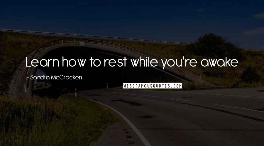 Sandra McCracken Quotes: Learn how to rest while you're awake