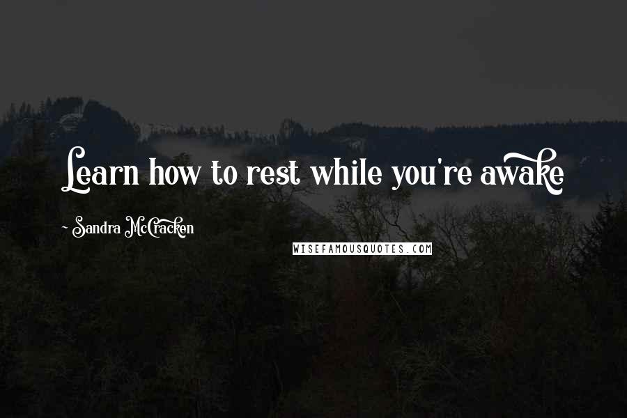Sandra McCracken Quotes: Learn how to rest while you're awake