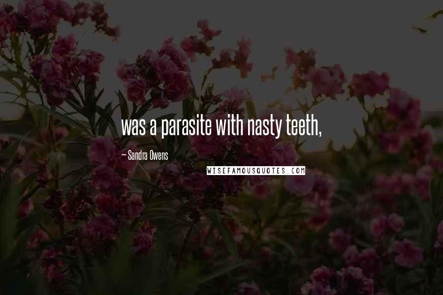 Sandra Owens Quotes: was a parasite with nasty teeth,