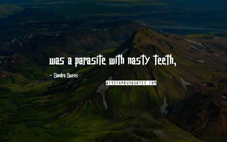 Sandra Owens Quotes: was a parasite with nasty teeth,