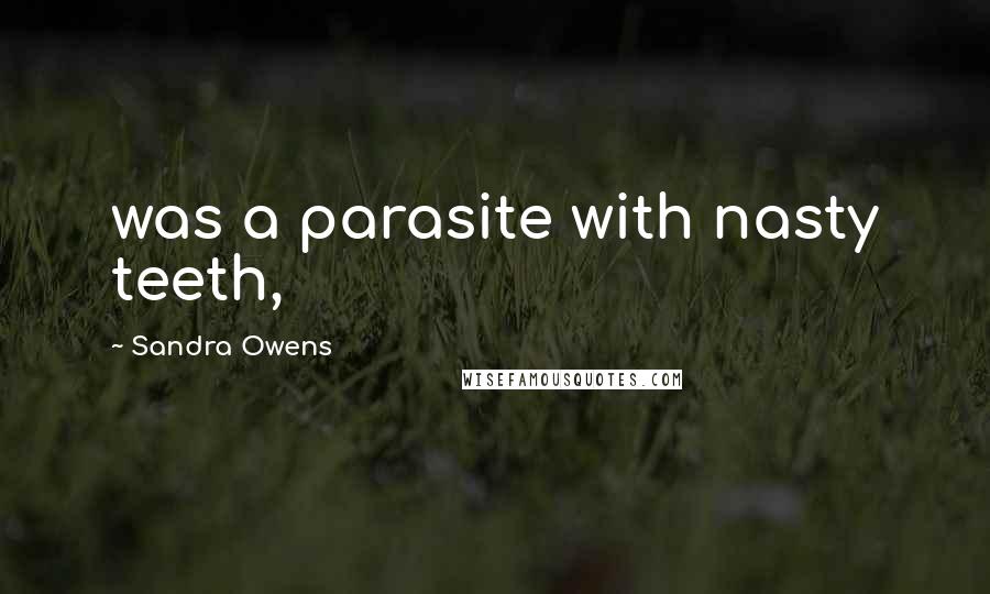 Sandra Owens Quotes: was a parasite with nasty teeth,