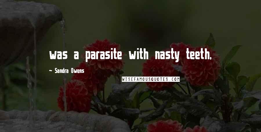 Sandra Owens Quotes: was a parasite with nasty teeth,