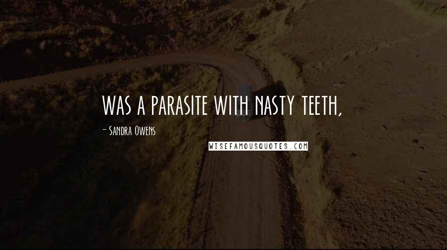 Sandra Owens Quotes: was a parasite with nasty teeth,