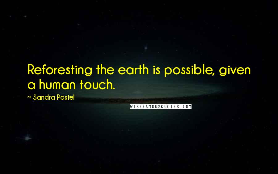 Sandra Postel Quotes: Reforesting the earth is possible, given a human touch.