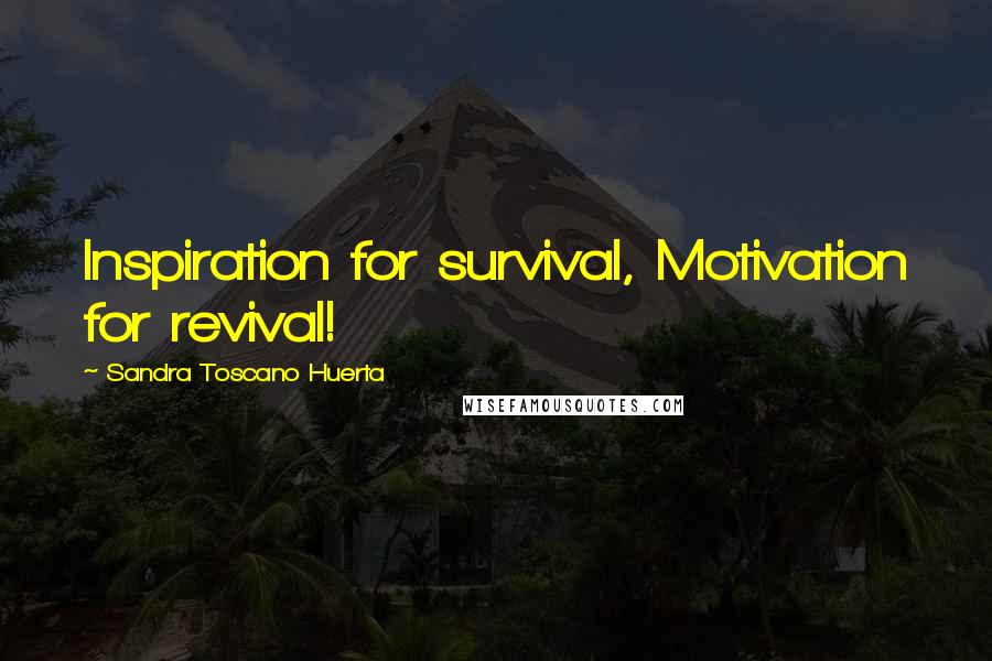 Sandra Toscano Huerta Quotes: Inspiration for survival, Motivation for revival!