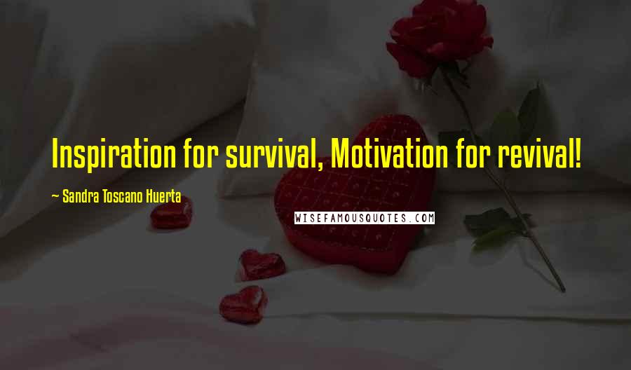 Sandra Toscano Huerta Quotes: Inspiration for survival, Motivation for revival!