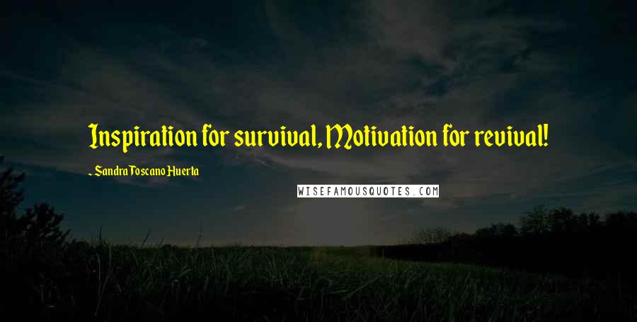 Sandra Toscano Huerta Quotes: Inspiration for survival, Motivation for revival!