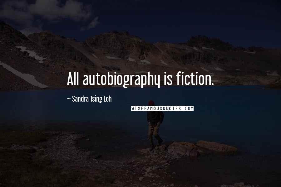 Sandra Tsing Loh Quotes: All autobiography is fiction.
